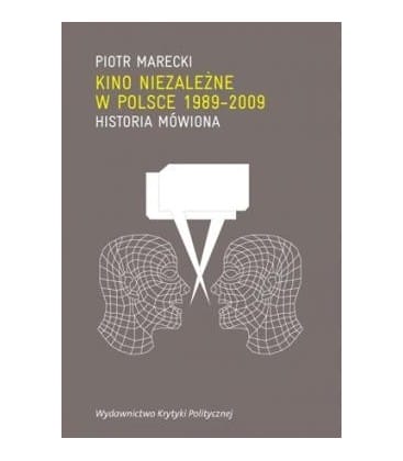 KINO NIEZALEŻNE W POLSCE 1989-2009. HISTORIA MÓWIONA