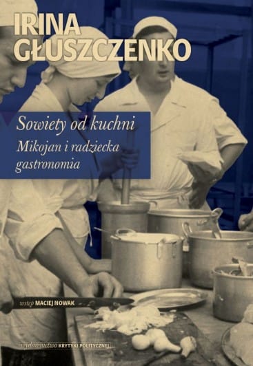 Irina Głuszczenko: Sowiety od kuchni. Mikojan i sowiecka gastronomia
