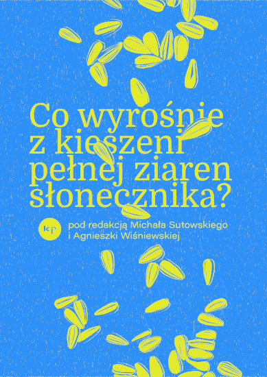 Agnieszka Wiśniewska, Michał Sutowski: Ce va crește dintr-un buzunar plin de semințe de floarea soarelui?