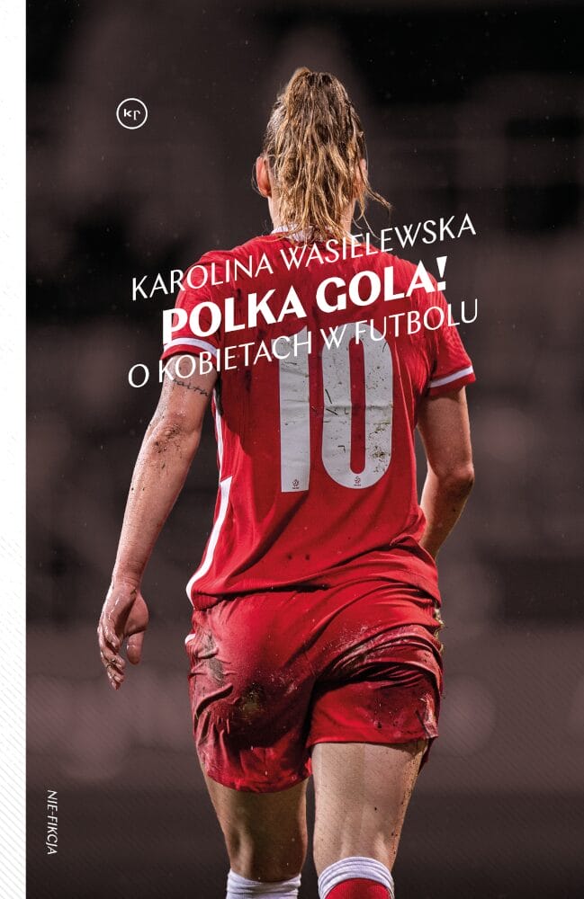 Karolina Wasielewska: Polka gola! O kobietach w futbolu